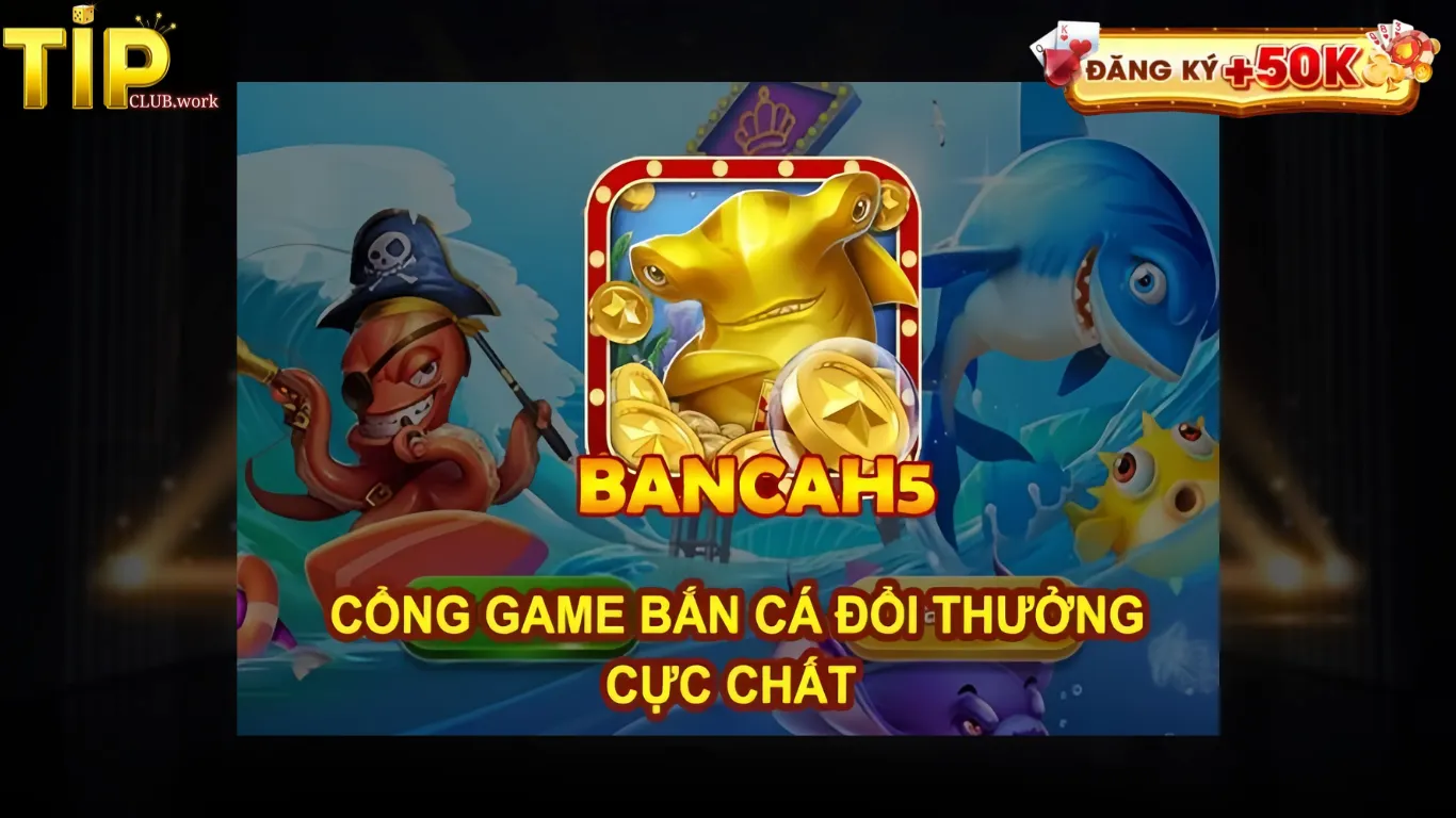 Bắn cá H5 Tip Club - Cẩm nan săn cá dành cho anh em ngư thủ