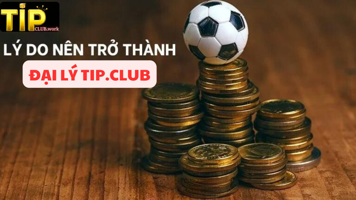 Lợi ích khi trở thành đại lý ủy quyền Tip Club