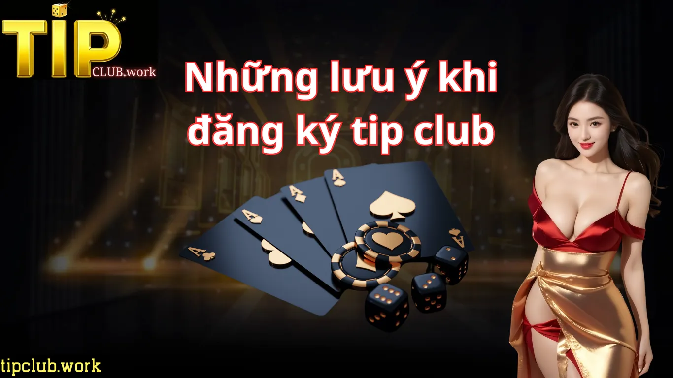 Lưu Ý Khi Đăng Ký Tip Club