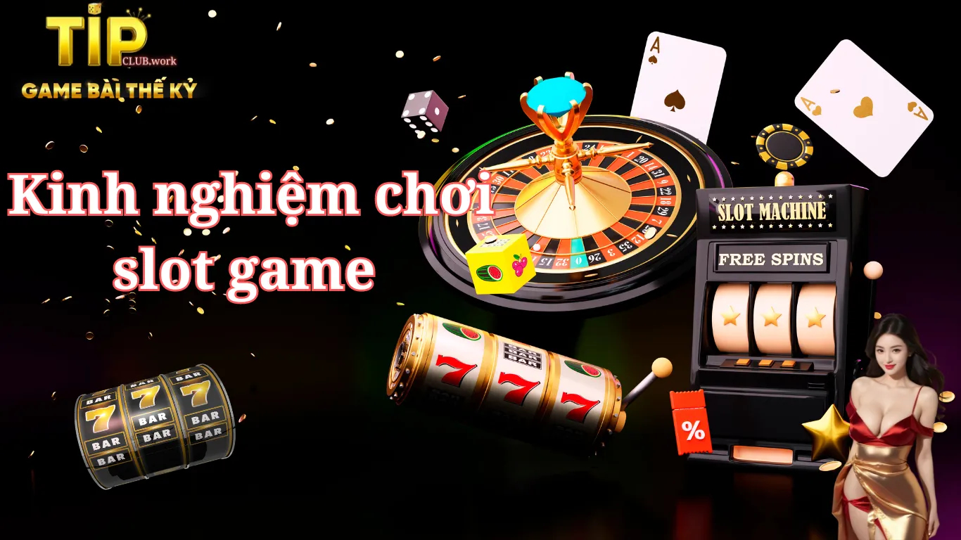 Kinh nghiệm chơi slot game Tip Club hiệu quả